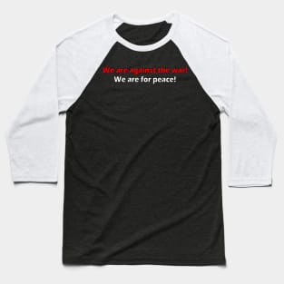 We are against the war! We are for peace! Baseball T-Shirt